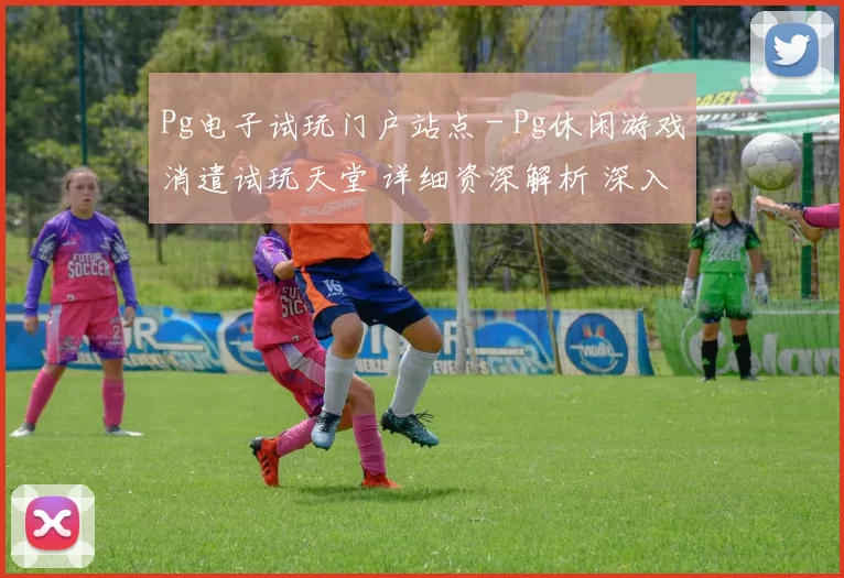 Pg电子试玩门户站点 - Pg休闲游戏消遣试玩天堂 详细资深解析 深入研判 详细分析